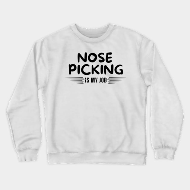 Nose Picking Is My Job Crewneck Sweatshirt by Mojakolane